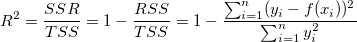 R^2=\frac{SSR}{TSS}=1-\frac{RSS}{TSS}=1-\frac{\sum_{i=1}^n (y_i-f(x_i))^2}{\sum_{i=1}^n y_i^2} R^2=\frac{SSR}{TSS}=1-\frac{RSS}{TSS}=1-\frac{\sum_{i=1}^n (y_i-f(x_i))^2}{\sum_{i=1}^n y_i^2}