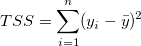 TSS = \sum_{i=1}^n (y_i-\bar{y})^2 TSS = \sum_{i=1}^n (y_i-\bar{y})^2