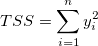 TSS = \sum_{i=1}^n y_i^2 TSS = \sum_{i=1}^n y_i^2