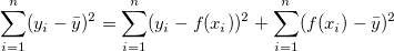 \sum_{i=1}^n (y_i-\bar{y})^2 = \sum_{i=1}^n (y_i-f(x_i))^2 + \sum_{i=1}^n (f(x_i)-\bar{y})^2 \sum_{i=1}^n (y_i-\bar{y})^2 = \sum_{i=1}^n (y_i-f(x_i))^2 + \sum_{i=1}^n (f(x_i)-\bar{y})^2