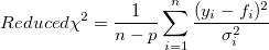 Reduced\chi ^2 = \frac{1}{n-p}\sum_{i=1}^n \frac{(y_i-f_i)^2}{\sigma_i^2}