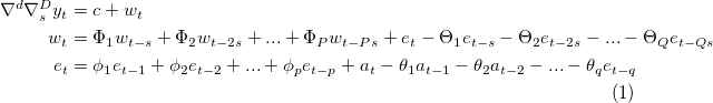 \begin{equation}\tag{1}
\begin{split}
\nabla ^d \nabla_s^D y_t &= c + w_t \\
w_t &= \Phi_1 w_{t-s} + \Phi_2 w_{t-2s} + ... + \Phi_P w_{t-Ps} + e_t - \Theta_1 e_{t-s} - \Theta_2 e_{t-2s} - ... - \Theta_Q e_{t-Qs} \\
e_t &= \phi_1 e_{t-1} + \phi_2 e_{t-2} + ... + \phi_p e_{t-p} + a_t - \theta_1 a_{t-1} - \theta_2 a_{t-2} - ... - \theta_q e_{t-q} 
\end{split}
\end{equation}