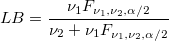 LB=\frac{\nu_1F_{\nu_1,\nu_2,\alpha/2}}{\nu_2+\nu_1F_{\nu_1,\nu_2,\alpha/2}} LB=\frac{\nu_1F_{\nu_1,\nu_2,\alpha/2}}{\nu_2+\nu_1F_{\nu_1,\nu_2,\alpha/2}}