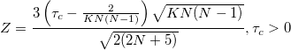 Z=\frac{3\left(\tau_c-\frac{2}{KN(N-1)}\right)\sqrt{KN(N-1)}}{\sqrt{2(2N+5)}},\tau_c > 0 Z=\frac{3\left(\tau_c-\frac{2}{KN(N-1)}\right)\sqrt{KN(N-1)}}{\sqrt{2(2N+5)}},\tau_c > 0