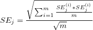 SE_j=\frac{\sqrt{\sum_{i=1}^m\frac{SE_j^{(i)}*SE_j^{(i)}}{m}}}{\sqrt{m}}