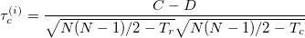 \tau_c^{(i)}=\frac{C-D}{\sqrt{N(N-1)/2-T_r}\sqrt{N(N-1)/2-T_c}} \tau_c^{(i)}=\frac{C-D}{\sqrt{N(N-1)/2-T_r}\sqrt{N(N-1)/2-T_c}}