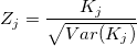 Z_j=\frac{K_j}{\sqrt{Var(K_j)}} Z_j=\frac{K_j}{\sqrt{Var(K_j)}}