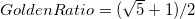 GoldenRatio=(\sqrt{5}+1)/2 GoldenRatio=(\sqrt{5}+1)/2