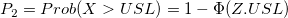 P_2=Prob(X>USL)=1-\Phi(Z.USL)