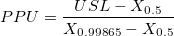 PPU = \frac{USL-X_{0.5}}{X_{0.99865}-X_{0.5}} PPU = \frac{USL-X_{0.5}}{X_{0.99865}-X_{0.5}}