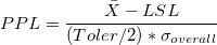 PPL = \frac{\bar{X}-LSL}{(Toler/2)*\sigma_{overall}}