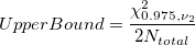 UpperBound = \frac{\chi_{0.975,\nu_2}^2}{2N_{total}} UpperBound = \frac{\chi_{0.975,\nu_2}^2}{2N_{total}}