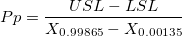 Pp = \frac{USL-LSL}{X_{0.99865}-X_{0.00135}}