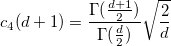 c_4(d+1)=\frac{\Gamma{(\frac{d+1}{2})}}{\Gamma{(\frac{d}{2})}}\sqrt{\frac{2}{d}} c_4(d+1)=\frac{\Gamma{(\frac{d+1}{2})}}{\Gamma{(\frac{d}{2})}}\sqrt{\frac{2}{d}}