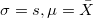 \sigma=s, \mu=\bar{X} \sigma=s, \mu=\bar{X}