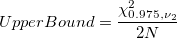 UpperBound = \frac{\chi_{0.975,\nu_2}^2}{2N} UpperBound = \frac{\chi_{0.975,\nu_2}^2}{2N}