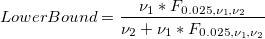 LowerBound = \frac{\nu_1*F_{0.025, \nu_1, \nu_2}}{\nu_2+\nu_1*F_{0.025, \nu_1, \nu_2}} LowerBound = \frac{\nu_1*F_{0.025, \nu_1, \nu_2}}{\nu_2+\nu_1*F_{0.025, \nu_1, \nu_2}}