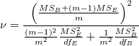 \nu=\frac{\left(\frac{MS_B+(m-1)MS_E}{m}\right)^2}{\frac{(m-1)^2}{m^2}\frac{MS_E^2}{df_E}+\frac{1}{m^2}\frac{MS_B^2}{df_B}} \nu=\frac{\left(\frac{MS_B+(m-1)MS_E}{m}\right)^2}{\frac{(m-1)^2}{m^2}\frac{MS_E^2}{df_E}+\frac{1}{m^2}\frac{MS_B^2}{df_B}}