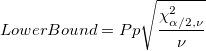 LowerBound = Pp\sqrt{\frac{\chi_{\alpha/2,\nu}^2}{\nu}} LowerBound = Pp\sqrt{\frac{\chi_{\alpha/2,\nu}^2}{\nu}}