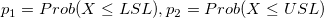 p_1=Prob(X\le LSL), p_2=Prob(X\le USL)