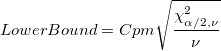 LowerBound = Cpm\sqrt{\frac{\chi_{\alpha/2, \nu}^2}{\nu}} LowerBound = Cpm\sqrt{\frac{\chi_{\alpha/2, \nu}^2}{\nu}}