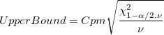 UpperBound = Cpm\sqrt{\frac{\chi_{1-\alpha/2, \nu}^2}{\nu}} UpperBound = Cpm\sqrt{\frac{\chi_{1-\alpha/2, \nu}^2}{\nu}}