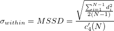 \sigma_{within}=MSSD=\frac{\sqrt{\frac{\sum_{i=1}^{N-1}d_i^2}{2(N-1)}}}{c_4'(N)} \sigma_{within}=MSSD=\frac{\sqrt{\frac{\sum_{i=1}^{N-1}d_i^2}{2(N-1)}}}{c_4'(N)}
