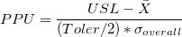 PPU = \frac{USL-\bar{X}}{(Toler/2)*\sigma_{overall}} PPU = \frac{USL-\bar{X}}{(Toler/2)*\sigma_{overall}}