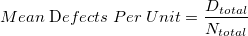 Mean\;$D$efects\;Per\;Unit=\frac{D_{total}}{N_{total}} Mean\;$D$efects\;Per\;Unit=\frac{D_{total}}{N_{total}}