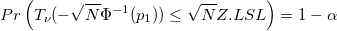 Pr\left(T_{\nu}(-\sqrt{N}\Phi^{-1}(p_1))\le\sqrt{N}Z.LSL\right)=1-\alpha Pr\left(T_{\nu}(-\sqrt{N}\Phi^{-1}(p_1))\le\sqrt{N}Z.LSL\right)=1-\alpha