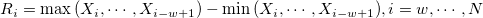 R_i=\max{(X_i,\cdots,X_{i-w+1})}-\min{(X_i,\cdots,X_{i-w+1})}, i=w,\cdots,N