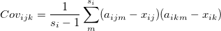 Cov_{ijk}=\frac{1}{s_i-1}\sum_m^{s_i} (a_{ijm}-x_{ij})(a_{ikm}-x_{ik}) Cov_{ijk}=\frac{1}{s_i-1}\sum_m^{s_i} (a_{ijm}-x_{ij})(a_{ikm}-x_{ik})