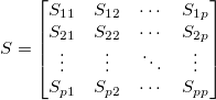 S=\begin{bmatrix}
S_{11} &S_{12}      & \cdots & S_{1p}      \\
S_{21} &S_{22}      & \cdots & S_{2p}      \\
\vdots & \vdots & \ddots & \vdots \\
S_{p1} &S_{p2}     & \cdots & S_{pp}
\end{bmatrix}
