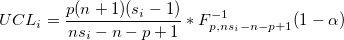 UCL_i=\frac{p(n+1)(s_i-1)}{ns_i-n-p+1}*F_{p, ns_i-n-p+1}^{-1}(1-\alpha) UCL_i=\frac{p(n+1)(s_i-1)}{ns_i-n-p+1}*F_{p, ns_i-n-p+1}^{-1}(1-\alpha)