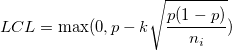 LCL=\max(0, p-k\sqrt{\frac{p(1-p)}{n_i}}) LCL=\max(0, p-k\sqrt{\frac{p(1-p)}{n_i}})