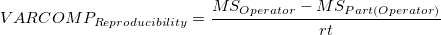 VARCOMP_{Reproducibility} = \frac{MS_{Operator} - MS_{Part(Operator)}}{rt} VARCOMP_{Reproducibility} = \frac{MS_{Operator} - MS_{Part(Operator)}}{rt}