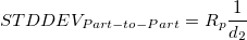 STDDEV_{Part-to-Part} = R_p\frac{1}{d_2} STDDEV_{Part-to-Part} = R_p\frac{1}{d_2}