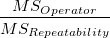 \frac{MS_{Operator}}{MS_{Rep eatability}}