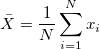 \bar{X} = \frac{1}{N}\sum_{i=1}^{N}x_i
