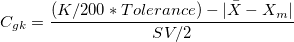 C_{gk} = \frac{(K/200*Tolerance) - |\bar{X} - X_m|}{SV/2}