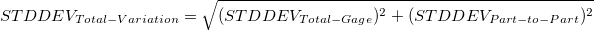 STDDEV_{Total-Variation} = \sqrt{(STDDEV_{Total-Gage})^2 + (STDDEV_{Part-to-Part})^2} STDDEV_{Total-Variation} = \sqrt{(STDDEV_{Total-Gage})^2 + (STDDEV_{Part-to-Part})^2}