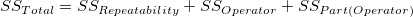 SS_{Total}=SS_{Rep eatability} + SS_{Operator}+SS_{Part(Operator)} \,\! SS_{Total}=SS_{Rep eatability} + SS_{Operator}+SS_{Part(Operator)} \,\!