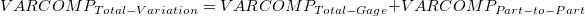 VARCOMP_{Total-Variation} = VARCOMP_{Total-Gage} + VARCOMP_{Part-to-Part}