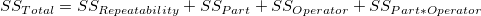 SS_{Total}=SS_{Rep eatability}+SS_{Part}+SS_{Operator}+SS_{Part*Operator} \,\!