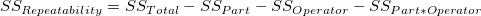 SS_{Rep eatability} = SS_{Total} - SS_{Part} - SS_{Operator} - SS_{Part*Operator} SS_{Rep eatability} = SS_{Total} - SS_{Part} - SS_{Operator} - SS_{Part*Operator}