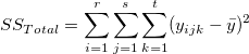 SS_{Total}=\sum_{i=1}^r\sum_{j=1}^s\sum_{k=1}^t(y_{ijk}-\bar y)^2