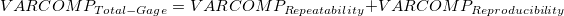 VARCOMP_{Total-Gage} = VARCOMP_{Rep eatability} + VARCOMP_{Reproducibility} VARCOMP_{Total-Gage} = VARCOMP_{Rep eatability} + VARCOMP_{Reproducibility}
