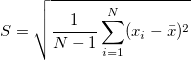 S = \sqrt{\frac{1}{N-1}\sum_{i=1}^{N}(x_i-\bar{x})^2} S = \sqrt{\frac{1}{N-1}\sum_{i=1}^{N}(x_i-\bar{x})^2}