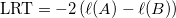 \text{LRT} = -2 \, ( \ell(A) - \ell(B) )