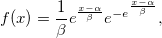 f(x) = \frac{1}{\beta } e^{ \frac{x- \alpha}{\beta}} e^{ - e^{ \frac{x- \alpha}{\beta} } }, 